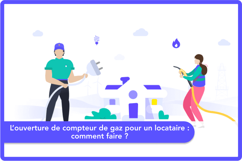 L’ouverture de compteur de gaz pour un locataire : comment faire ?