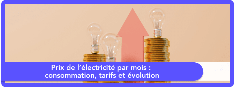 Prix de l’électricité par mois : consommation, tarifs et évolution