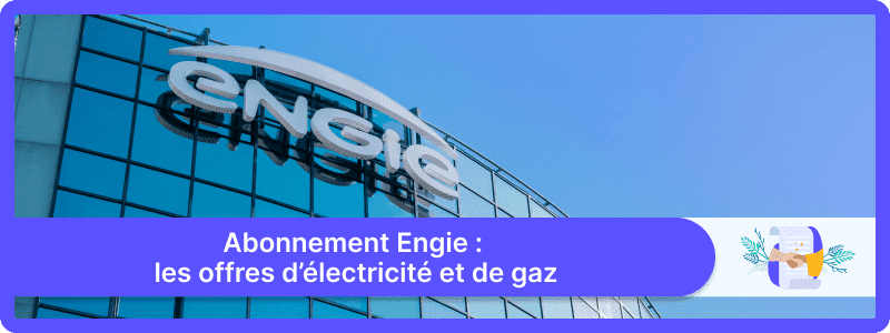 Abonnement Engie : Prix et Offres d'Électricité et de Gaz en 2025