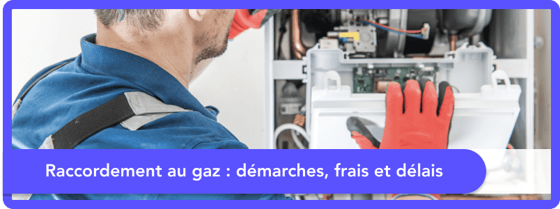 Raccordement au gaz : démarches, frais et délais