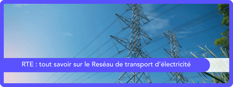 RTE : tout savoir sur le Réseau de Transport d'Electricité