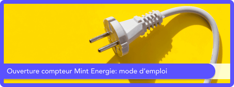 Ouverture compteur Mint Énergie: mode d'emploi