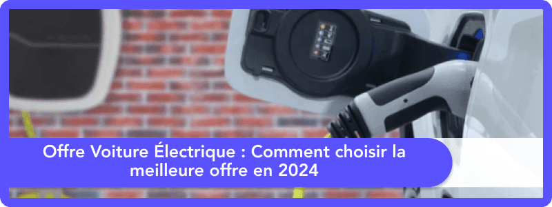 Offre Voiture Électrique : Comment Choisir la Meilleure Offre en 2025