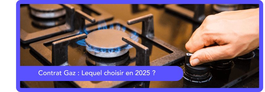 Contrat de gaz : lequel choisir en 2025 ?