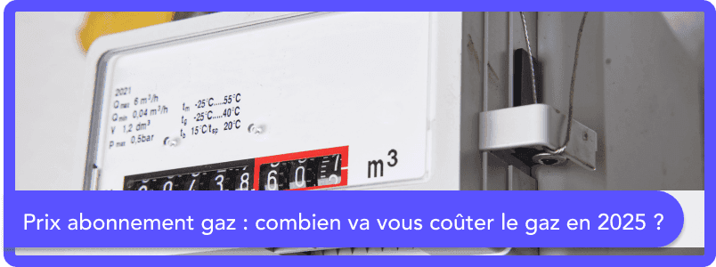 Prix abonnement gaz : combien va vous coûter le gaz en 2025 ?