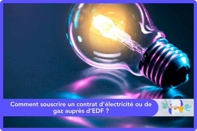 Comment souscrire un contrat d'électricité ou de gaz auprès d’EDF ?