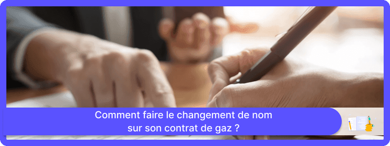 Comment faire le changement de nom sur son contrat de gaz ?