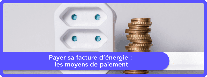 Payer sa facture d’énergie : les moyens de paiement