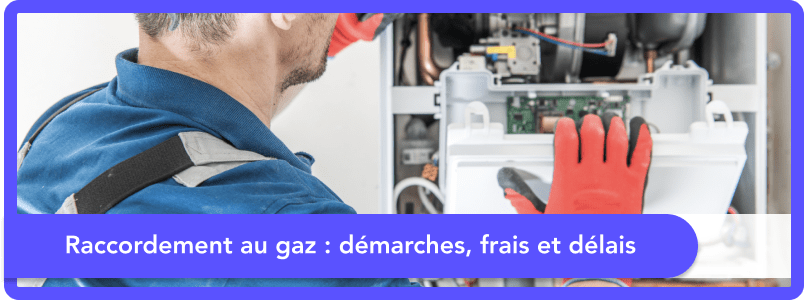 Raccordement au gaz : démarches, frais et délais