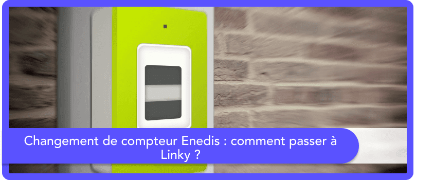 Changement de compteur Enedis : comment passer à Linky ?