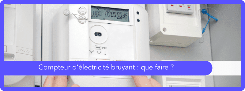 Compteur électrique bruyant : que faire ?