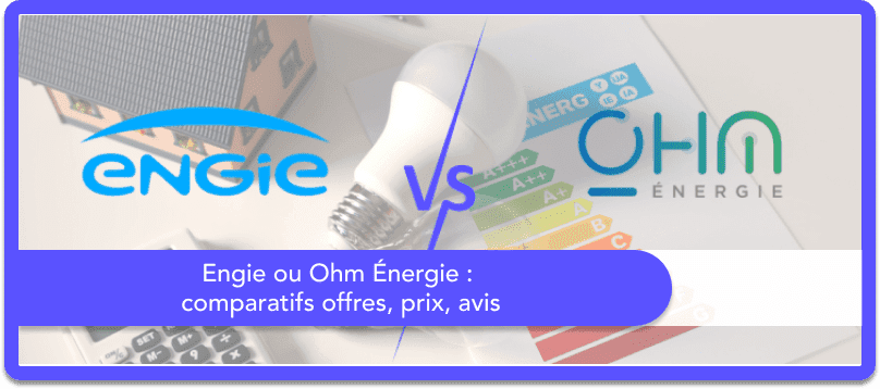 Engie ou Ohm Énergie : comparatifs offres, prix, avis