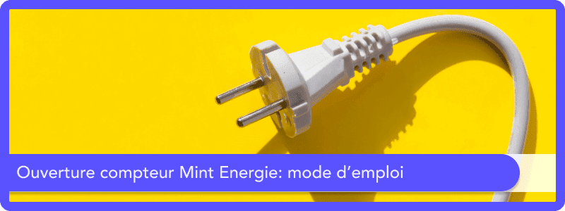 Ouverture compteur Mint Énergie: mode d'emploi