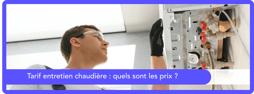 Tarif entretien chaudière : quels sont les prix ?