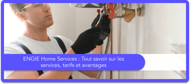 ENGIE Home Services : Tout savoir sur les services, tarifs et avantages