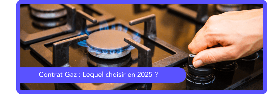 Contrat de gaz : lequel choisir en 2025 ?