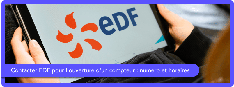 Contacter EDF pour l'ouverture d'un compteur : numéro et horaires