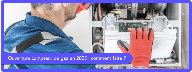 Ouverture compteur de gaz en 2025 : comment faire ?