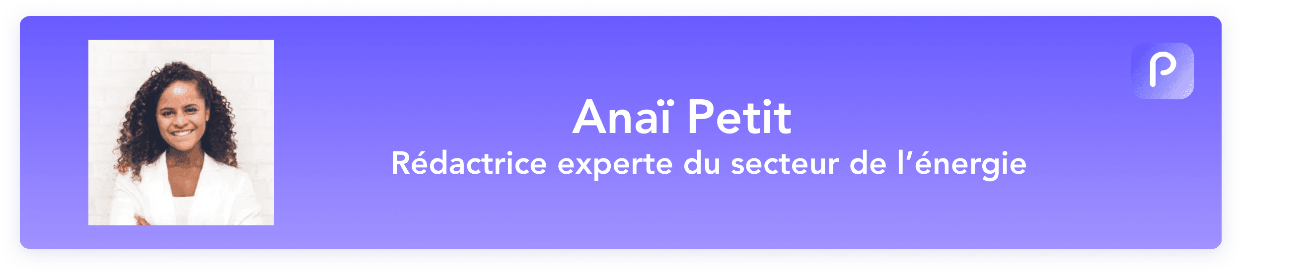 Anaïs Petit | Rédactrice experte du secteur de l'énergie