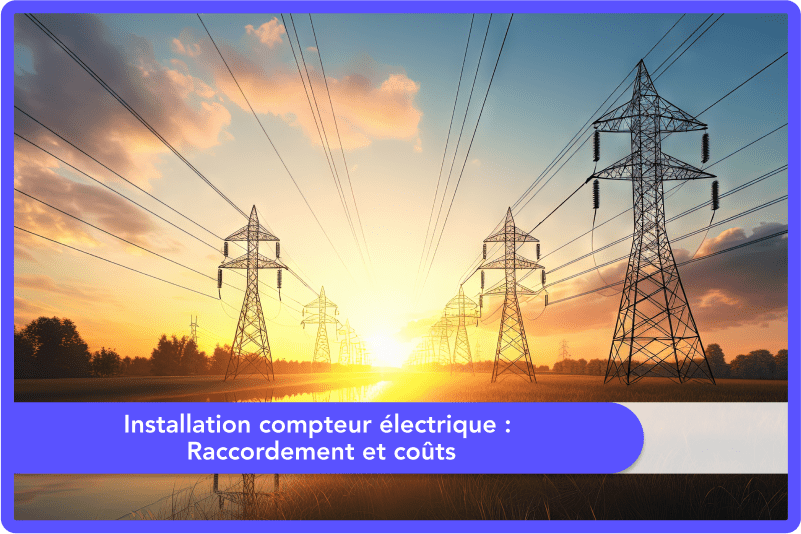 Installation compteur électrique : Raccordement et coûts