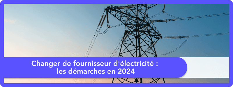 Changer de fournisseur d'électricité : les démarches en 2026