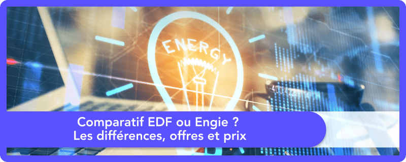 Comparatif EDF ou Engie ? Les différences, offres et prix