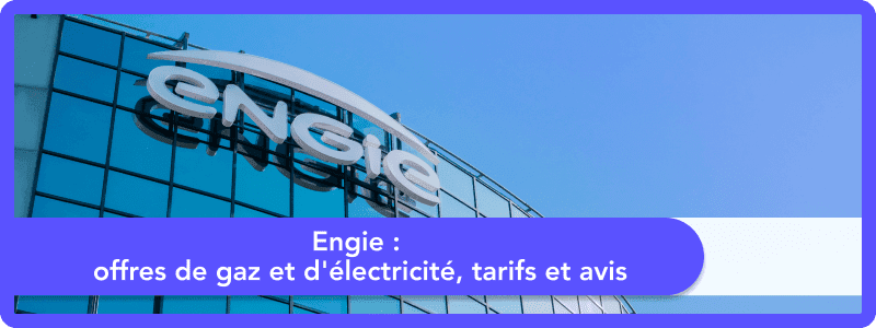 Engie : offres de gaz et d'électricité, tarifs et avis