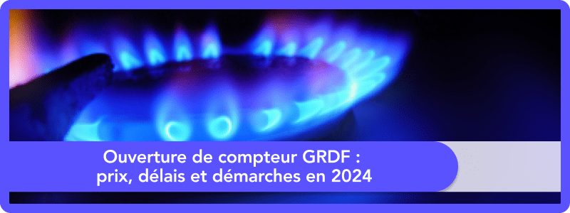 Ouverture de compteur GRDF : prix, délais et démarches en 2026
