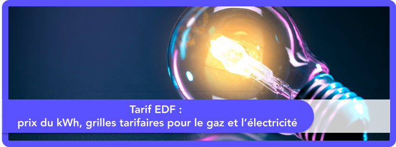 Tarif EDF : prix du kWh, grilles tarifaires pour le gaz et l’électricité